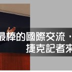 最棒的國際交流 捷克記者來台參訪